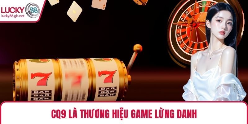 CQ9 là thương hiệu game lừng danh