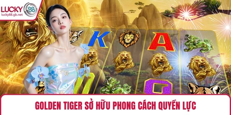Golden Tiger sở hữu phong cách quyền lực