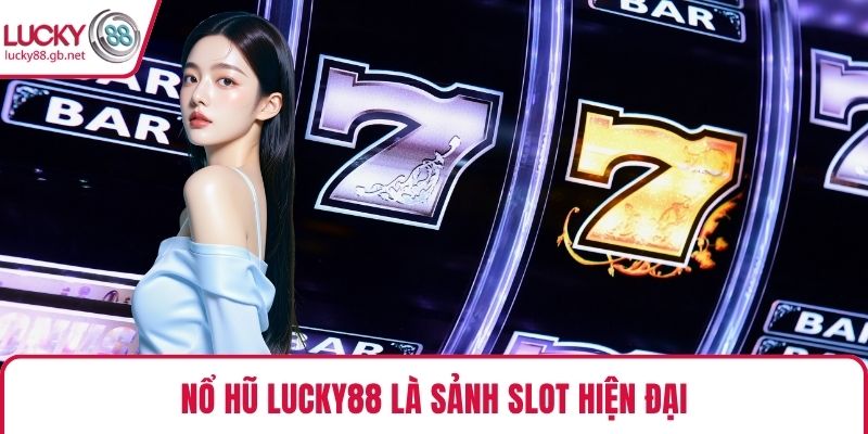 Nổ hũ LUCKY88 là sảnh slot hiện đại