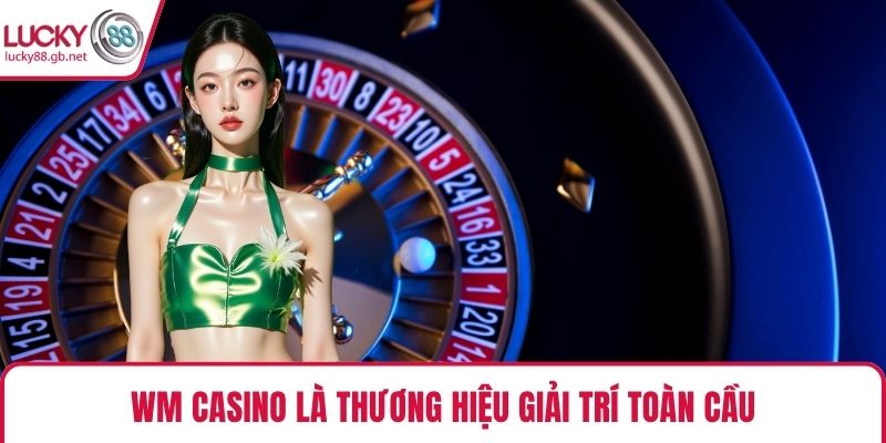 WM Casino là thương hiệu giải trí toàn cầu